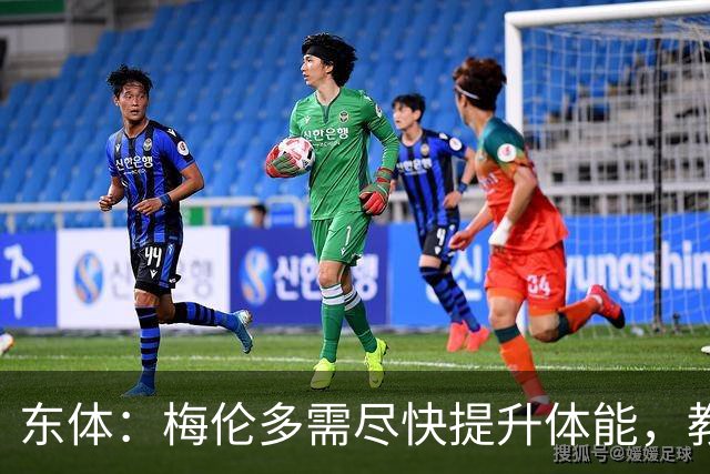 东体：梅伦多需尽快提升体能，教练组也得从心理层面做好相应疏导