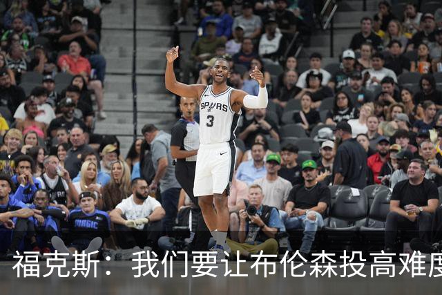 福克斯：我们要让布伦森投高难度球 或者迫使球离开他的手